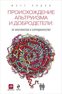 Мэтт Ридли "Происхождение альтруизма и добродетели. От инстинктов к сотрудничеству"