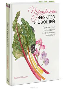 Портреты фруктов и овощей. Практическое руководство по рисованию акварелью. Билли Шоуэл