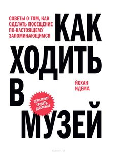 Идема Йохан: Как ходить в музей. Советы о том, как сделать посещение по-настоящему запоминающимся