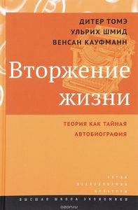 Дитер Томэ, Ульрих Шмид, Венсан Кауфманн - Вторжение жизни. Теория как тайная автобиография