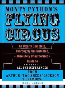 Monty Python's Flying Circus: An Utterly Complete, Thoroughly Unillustrated, Absolutely Unauthorized Guide to Possibly All the References From Arthur "Two Sheds" Jackson to Zambesi