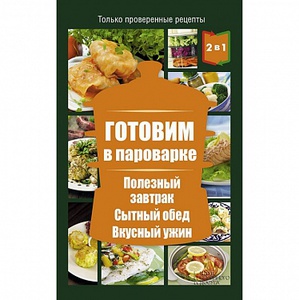 Книга Готовим в пароварке/Готовим в мультиварке. Полезный завтрак. Сытный обед. Вкусный ужин