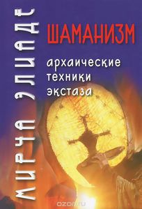 Элиаде Мирча "Шаманизм. Архаические техники экстаза"