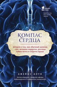 Книга Джеймса Доти Компас сердца. История о том, как обычный мальчик стал великим хирургом, разгадав тайны мозга и секреты сердца