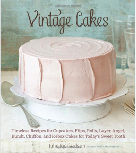 Vintage Cakes: Timeless Recipes for Cupcakes, Flips, Rolls, Layer, Angel, Bundt, Chiffon, and Icebox Cakes for Today's Sweet Tooth: Julie Richardson