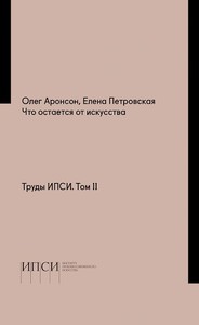 Олег Аронсон, Елена Петровская: Что остается от искусства