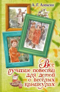 Алексин Анатолий "Все лучшие повести для детей о веселых каникулах"