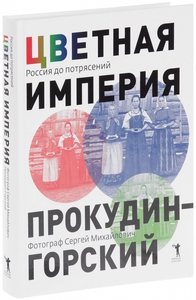 С. М. Прокудин-Горский. "Цветная империя. Россия до потрясений"