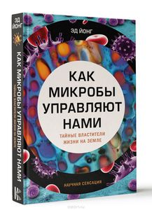 Эд Йонг «Как микробы управляют нами. Тайные властители жизни на Земле»