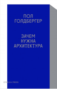 Пол Голдбергер "Зачем нужна архитектура"