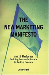 John Grant "The New Marketing Manifesto: The 12 Rules for Building Successful Brands in the 21st Century"