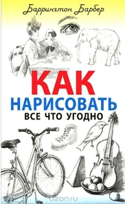 Барбер Баррингтон "Как нарисовать все что угодно"