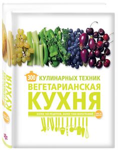 300 кулинарных техник. Вегетарианская кухня