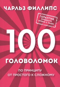 100 головоломок. По принципу от простого к сложному (Филлипс Ч.)