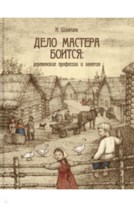 Дело мастера боится. Деревенские профессии и занятия Подробнее: https://www.labirint.ru/books/532009/