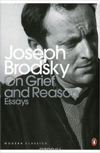 Joseph Brodsky "On Grief and Reason" (на английском языке)