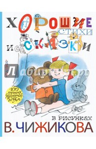 Барто, Маршак, Кушак: Хорошие стихи и сказки в рисунках В. Чижикова