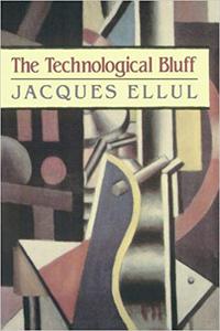 Jacques Ellul - The Technological Bluff