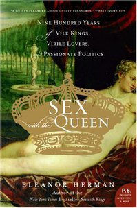 Sex with the Queen: 900 Years of Vile Kings, Virile Lovers, and Passionate Politics