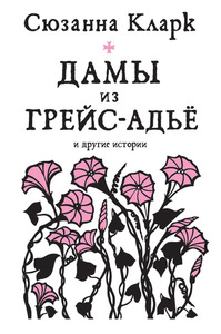 Сюзанна Кларк: Дамы из Грейс-Адьё и другие истории