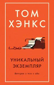 Том Хэнкс "Уникальный экземпляр. Истории о том о сём"