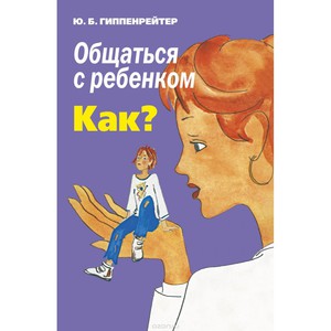 Книга Гиппенрейтер "Общаться с ребенком.  Как?"