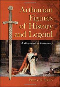 Frank D. Reno. Arthurian Figures of History and Legend: A Biographical Dictionary