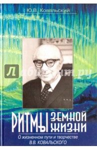 "Ритмы земной жизни. О жизненном пути и творчестве В. В. Ковальского" Юрий Ковальский