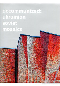 Книга Decommunized: Ukrainian Soviet Mosaics