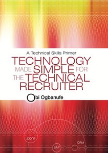 Technology Made Simple for the Technical Recruiter: A Technical Skills Primer