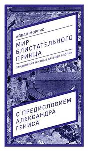 Айван Моррис. Мир блистательного принца. Придворная жизнь в древней Японии. М.: Издательский дом «Дело» РАНХиГС, 2018.