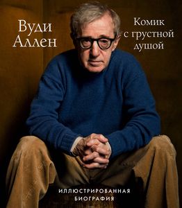 Вуди Аллен. Комик с грустной душой. Иллюстрированная биография.