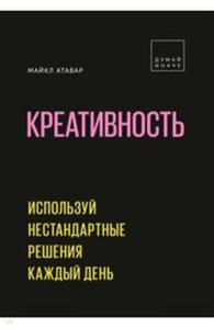 Майкл Атавар - Креативность. Используй нестандартные решения каждый день