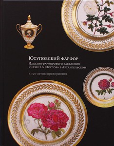 Книга "Юсуповский фарфор. Изделия фарфорового заведения князя Н.Б. Юсупова в Архангельском. К 190-летию предприятия"