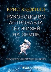 Руководство астронавта по жизни на Земле - К. Хэдфилд