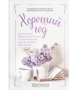 ХЕЛЕН РАССЕЛЛ  Хороший год, или Как я научилась принимать неудачи, отказалась от романтических комедий и перестала откладывать жизнь «на потом»