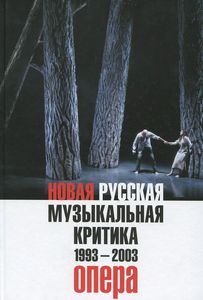 Новая русская музыкальная критика. 1993-2003. в 3-х томах. Том 1. Опера