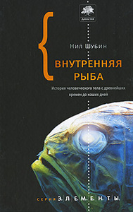 Нил Шубин "Внутренняя рыба. История человеческого тела с древнейших времен до наших дней"