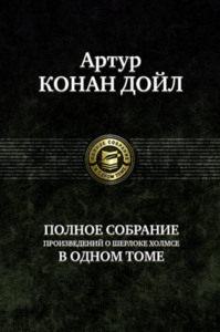 Артур Конан Дойл: Полное собрание произведений о Шерлоке Холмсе в одном томе