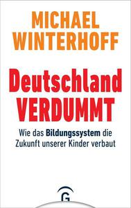 Deutschland verdummt Wie das Bildungssystem die Zukunft unserer Kinder verbaut