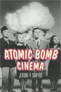 Atomic Bomb Cinema: The Apocalyptic Imagination on Film