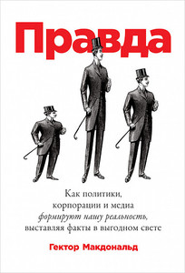 Правда Как политики, корпорации и медиа формируют нашу реальность, выставляя факты в выгодном свете