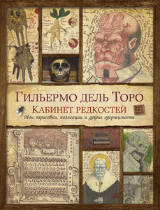 Гильермо Дель Торо - Кабинет редкостей. Мои зарисовки, коллекции и другие одержимости