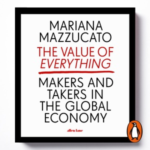 The Value of Everything: Making and Taking in the Global Economy