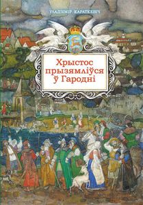 Караткевіч "Хрыстос прызямліўся ў Гародні"