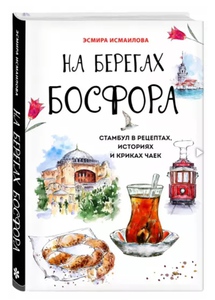 Эсмира Исмаилова: На берегах Босфора. Стамбул в рецептах, историях и криках чаек