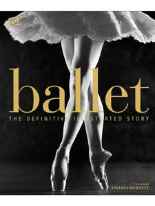 Dorling Kindersley / Ballet: The Definitive Illustrated Story