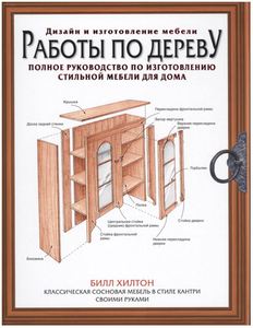 Хилтон Билл. Работы по дереву. Полное руководство по изготовлению стильной мебели для дома