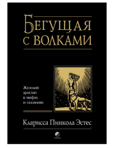 Бегущая с волками. Женский архетип в мифах и сказаниях