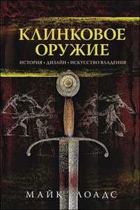 Лоадс Майк "Клинковое оружие. История. Дизайн. Искусство владения"